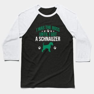 I was  the boss until I got a schnauzer Baseball T-Shirt